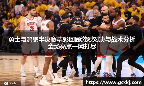 xc体育勇士与鹈鹕半决赛精彩回顾激烈对决与战术分析全场亮点一网打尽